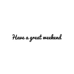 ''Have a great weekend!'' Lettering
