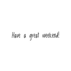 ''Have a great weekend!'' Lettering