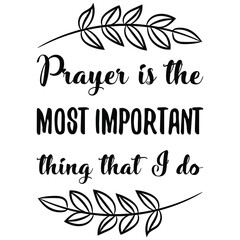 Prayer is the most important thing that I do. Vector Quote