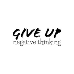 "Give Up Negative Thinking". Inspirational and Motivational Quotes Vector Isolated on White Background. Suitable For All Needs Both Digital and Print, Example : Cutting Sticker, Poster, & Other.