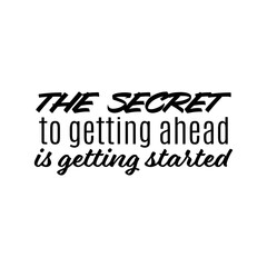 "The Secret To Getting Ahead Is Getting Started". Inspirational and Motivational Quotes Vector. Suitable for Cutting Sticker, Poster, Vinyl, Decals, Card, T-Shirt, Mug & Various Other.