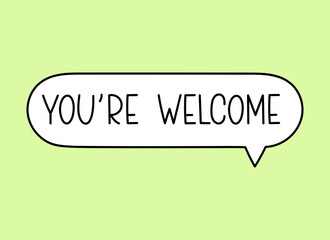 You re welcome inscription. Handwritten lettering illustration. Black vector text in speech bubble. Simple outline marker style. Imitation of conversation.