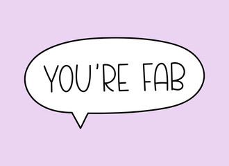 You re fab fabulous inscription. Handwritten lettering illustration. Black vector text in speech bubble. Simple outline marker style. Imitation of conversation.
