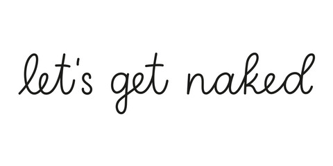 Let s get naked phrase handwritten by one line. Monoline vector text element isolated on white background. Simple inscription