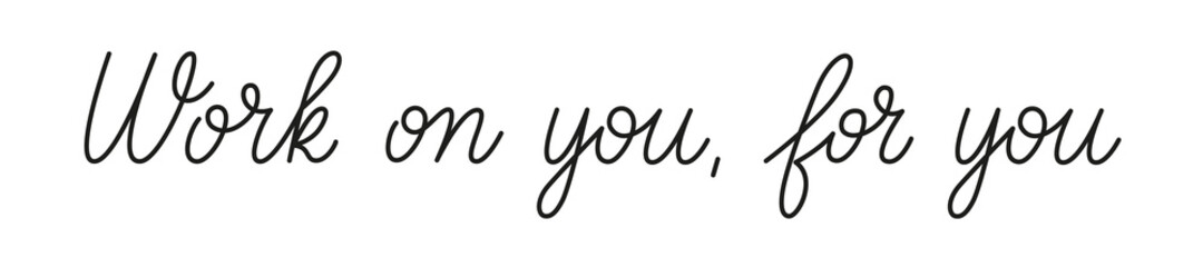 Work on you for you phrase handwritten by one line. Monoline vector text element isolated on white background. Simple inscription