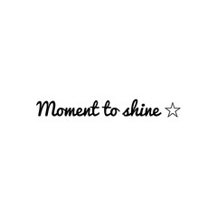 ''It's your moment to shine'' Lettering