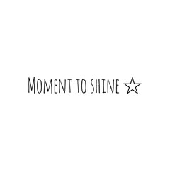 ''It's your moment to shine'' Lettering