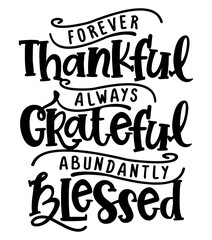 Forever thankful, always Grateful, abundantly Blessed - Inspirational Thanksgiving day beautiful handwritten quote, decoration, lettering message. Hand drawn autumn, fall phrase. 