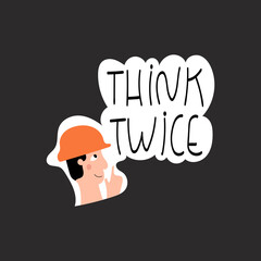 Think twice handwritten phrase poster and sticker design vector. Lettering typography design for Safety and health at work. Construction or industrial worker in helmet hard hat PPE
