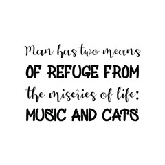 Man has two means of refuge from the miseries of life music and cats. Vector Quote