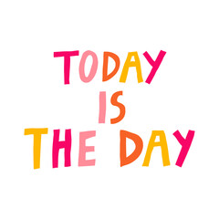Today is the day quote isolated on white background. Fun hand drawn multicolored lettering. Positive phrase for special occasion. Trendy print design for card, poster. Modern vector illustration