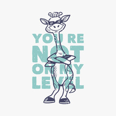 vintage slogan typography you're not on my level cool giraffe for t shirt design
