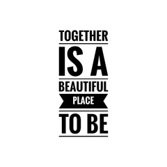 ''Together is a beautiful place to be'' Lettering