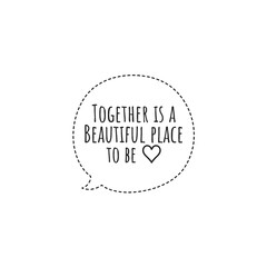 ''Together is a beautiful place to be'' Lettering