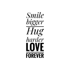 ''Smile bigger, hug harder, love forever'' Lettering