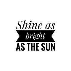 ''Shine as bright as the sun'' Lettering