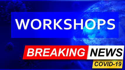 Covid and workshops in breaking news - stylized tv blue news screen with news related to corona pandemic and workshops, 3d illustration