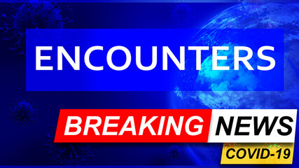 Covid and encounters in breaking news - stylized tv blue news screen with news related to corona pandemic and encounters, 3d illustration