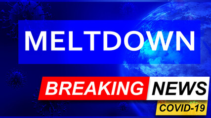 Covid and meltdown in breaking news - stylized tv blue news screen with news related to corona pandemic and meltdown, 3d illustration