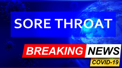 Covid and sore throat in breaking news - stylized tv blue news screen with news related to corona pandemic and sore throat, 3d illustration