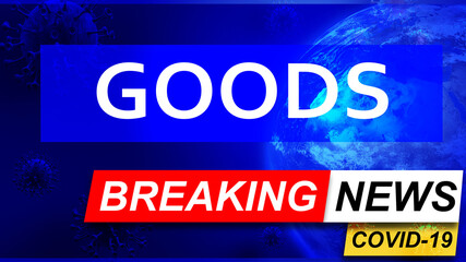 Covid and goods in breaking news - stylized tv blue news screen with news related to corona pandemic and goods, 3d illustration
