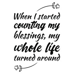  When I started counting my blessings, my whole life turned around. Vector Quote