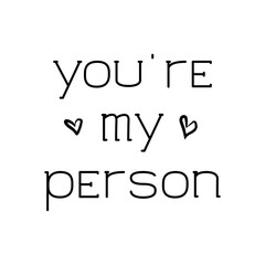 You `re my person black vector lettering with hearts on white.	
