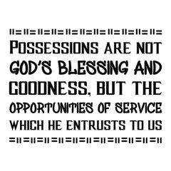 Possessions are not God’s blessing and goodness, but the opportunities of service which he entrusts to us. Vector Quote
