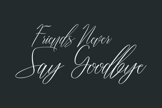 Friends Never Say Goodbye Cursive Typography Text On Dork Gray Background