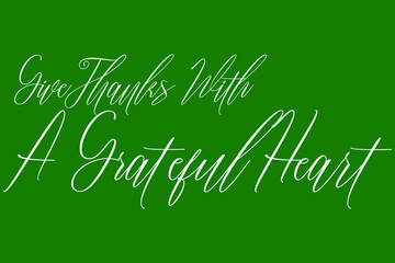 Naklejka na ściany i meble Give Thanks With A Grateful Heart Cursive Calligraphy White Color Text On Dork Green Background