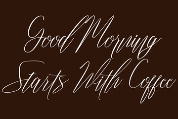 Good Morning Starts With Coffee Cursive Typography White Color Text On Brown Background