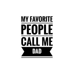 ''My favorite people call me dad'' Lettering