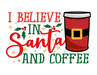 I believe in Santa and Coffee - Santa colored takeaway coffee cup. Coffee or tea mug decorated Santa Claus costume with belt, snowflake, holly illustration. Vector xmas winter set design. Coffee to go