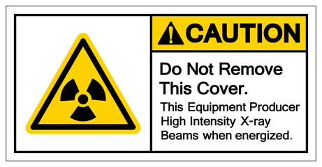 Caution Do Not Remove This Cover This Equipment Producer High Intensity X-ray Beams when energized Symbol Sign,Vector Illustration, Isolated On White Background Label. EPS10