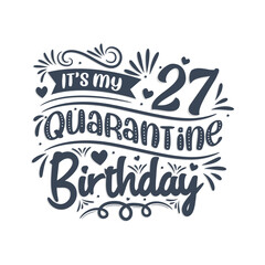 It's my 27 Quarantine birthday, 27 years birthday design. 27th birthday celebration on quarantine.