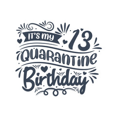It's my 13th Quarantine birthday, 13 years birthday design. 13th birthday celebration on quarantine.