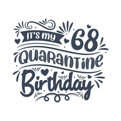 It's my 68 Quarantine birthday, 68 years birthday design. 68th birthday celebration on quarantine.