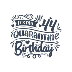 It's my 44 Quarantine birthday, 44 years birthday design. 44th birthday celebration on quarantine.