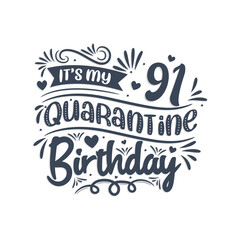 It's my 91st Quarantine birthday, 91 year birthday design. 91st birthday celebration on quarantine.