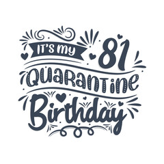 It's my 81st Quarantine birthday, 81 year birthday design. 81st birthday celebration on quarantine.