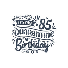 It's my 85 Quarantine birthday, 85 years birthday design. 85th birthday celebration on quarantine.