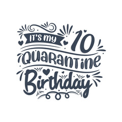 It's my 10 Quarantine birthday, 10 years birthday design. 10th birthday celebration on quarantine.