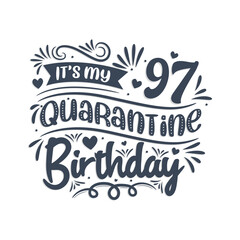 It's my 97 Quarantine birthday, 97 years birthday design. 97th birthday celebration on quarantine.