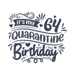 It's my 64 Quarantine birthday, 64 years birthday design. 64th birthday celebration on quarantine.