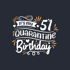 It's my 51 Quarantine birthday, 51st birthday celebration on quarantine.