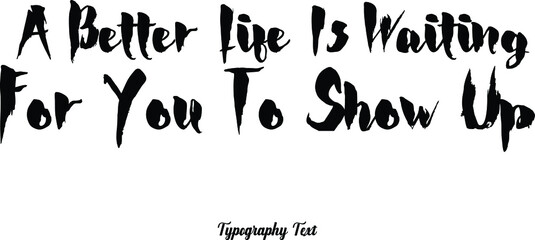 Bold Typography Phrase  "A Better Life Is Waiting For You To Show Up  "  on White Background