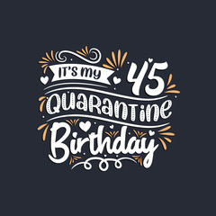 It's my 45 Quarantine birthday, 45th birthday celebration on quarantine.