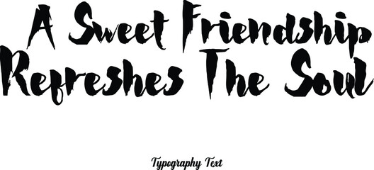 Bold Typography Phrase  " A Sweet Friendship Refreshes The Soul "  on White Background