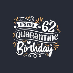 It's my 62 Quarantine birthday, 62nd birthday celebration on quarantine.
