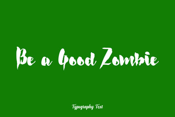 Be a Good Zombie Bold Calligraphy White Color Text On Dork Green Background